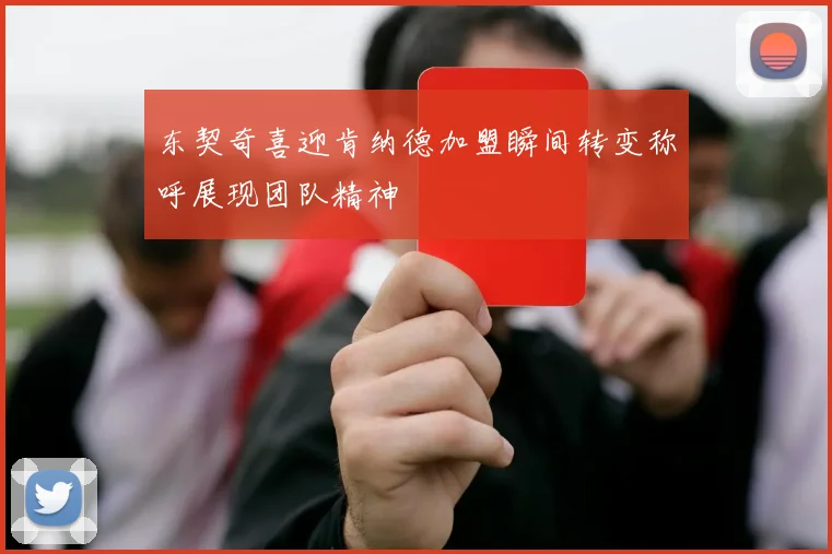 东契奇喜迎肯纳德加盟瞬间转变称呼展现团队精神