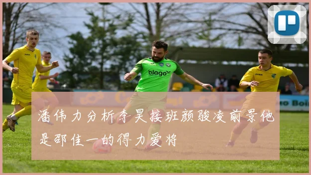 潘伟力分析李昊接班颜骏凌前景他是邵佳一的得力爱将