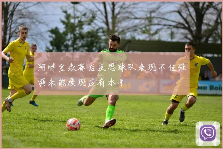 阿特金森赛后反思球队表现不佳强调未能展现应有水平