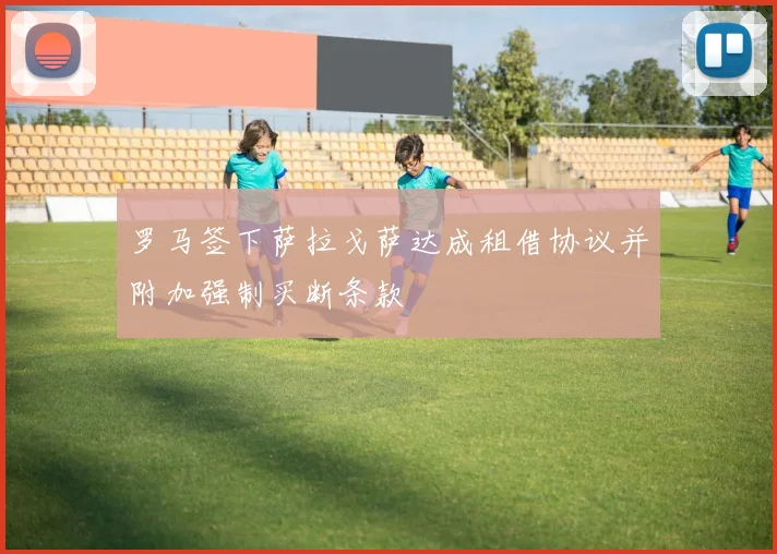 罗马签下萨拉戈萨达成租借协议并附加强制买断条款