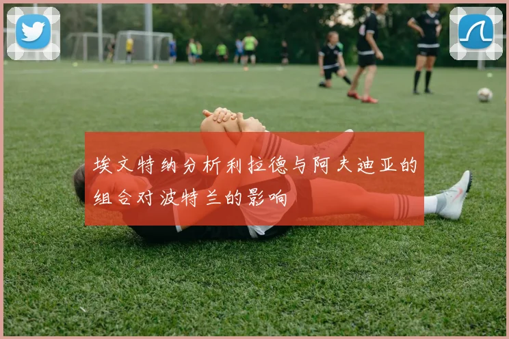 埃文特纳分析利拉德与阿夫迪亚的组合对波特兰的影响