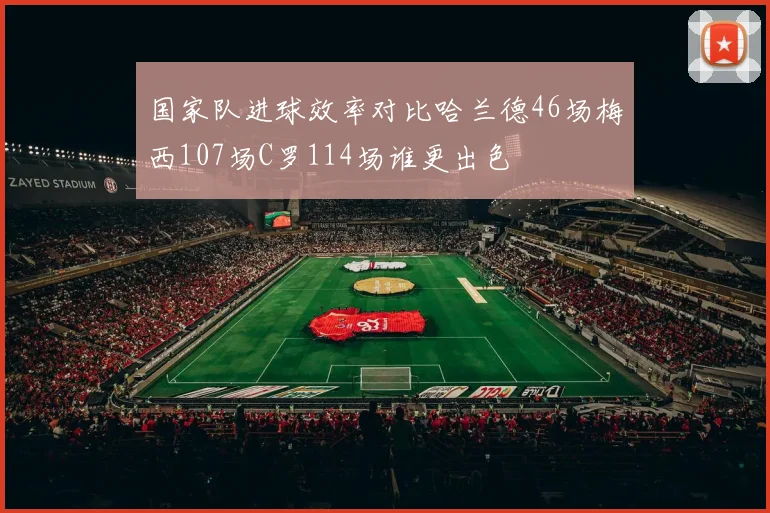 国家队进球效率对比哈兰德46场梅西107场C罗114场谁更出色