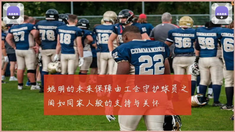 姚明的未来保障由工会守护球员之间如同家人般的支持与关怀