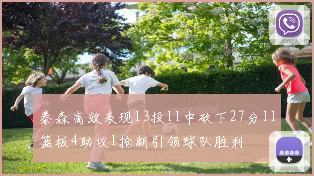 泰森高效表现13投11中砍下27分11篮板4助攻1抢断引领球队胜利