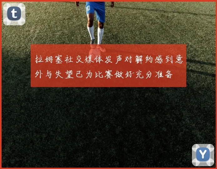 拉姆塞社交媒体发声对解约感到意外与失望已为比赛做好充分准备