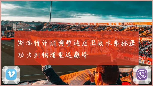 斯洛特计划调整边后卫战术弗林蓬助力利物浦重返巅峰