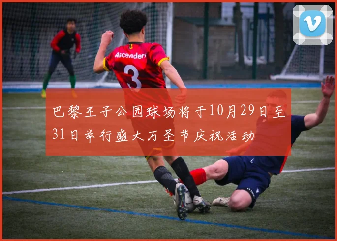 巴黎王子公园球场将于10月29日至31日举行盛大万圣节庆祝活动